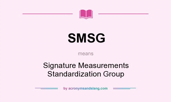 What does SMSG mean? It stands for Signature Measurements Standardization Group
