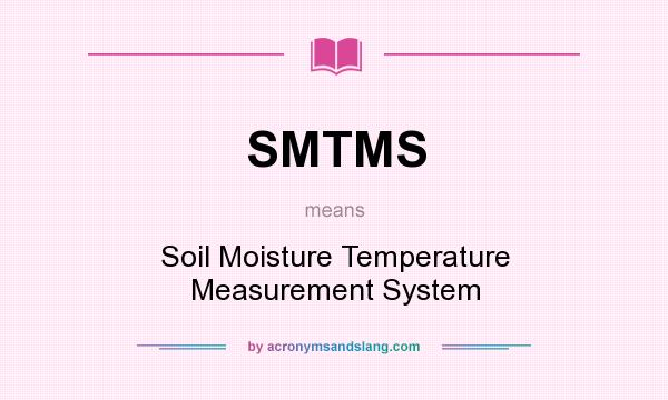 What does SMTMS mean? It stands for Soil Moisture Temperature Measurement System