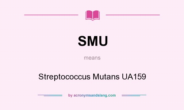 What does SMU mean? It stands for Streptococcus Mutans UA159