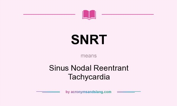 What does SNRT mean? It stands for Sinus Nodal Reentrant Tachycardia