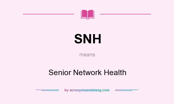 What does SNH mean? It stands for Senior Network Health