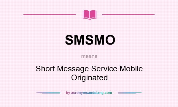 What does SMSMO mean? It stands for Short Message Service Mobile Originated