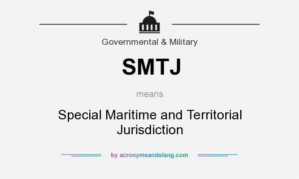 What does SMTJ mean? It stands for Special Maritime and Territorial Jurisdiction