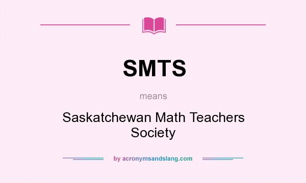 What does SMTS mean? It stands for Saskatchewan Math Teachers Society