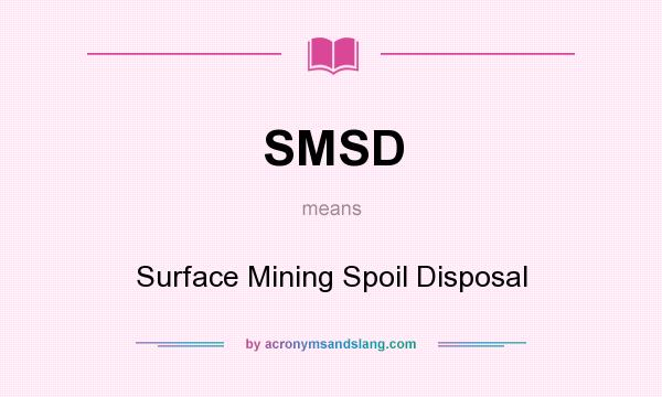 What does SMSD mean? It stands for Surface Mining Spoil Disposal