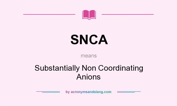 What does SNCA mean? It stands for Substantially Non Coordinating Anions