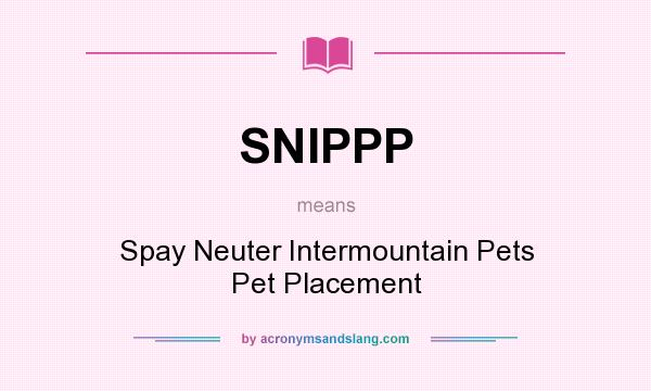 What does SNIPPP mean? It stands for Spay Neuter Intermountain Pets Pet Placement