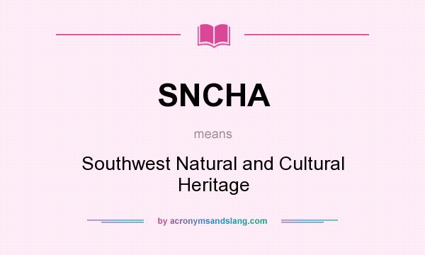 What does SNCHA mean? It stands for Southwest Natural and Cultural Heritage