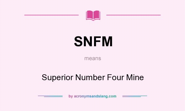 What does SNFM mean? It stands for Superior Number Four Mine