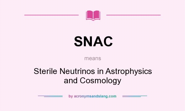 What does SNAC mean? It stands for Sterile Neutrinos in Astrophysics and Cosmology