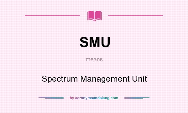 What does SMU mean? It stands for Spectrum Management Unit