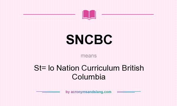 What does SNCBC mean? It stands for St= lo Nation Curriculum British Columbia