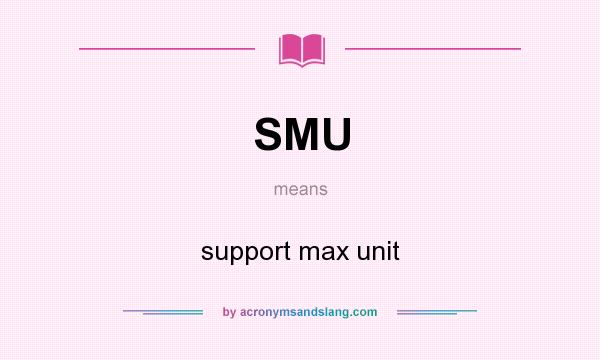 What does SMU mean? It stands for support max unit