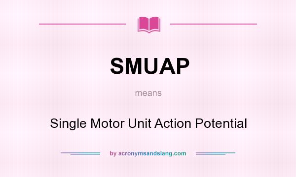What does SMUAP mean? It stands for Single Motor Unit Action Potential