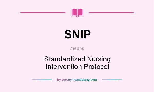 What does SNIP mean? It stands for Standardized Nursing Intervention Protocol