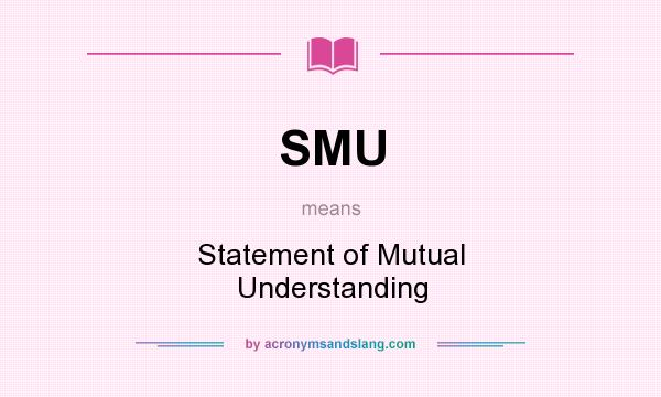 What does SMU mean? It stands for Statement of Mutual Understanding