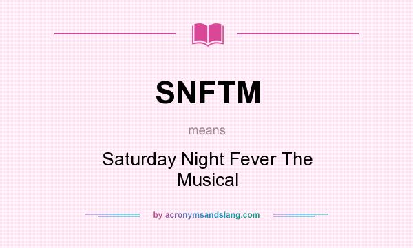 What does SNFTM mean? It stands for Saturday Night Fever The Musical