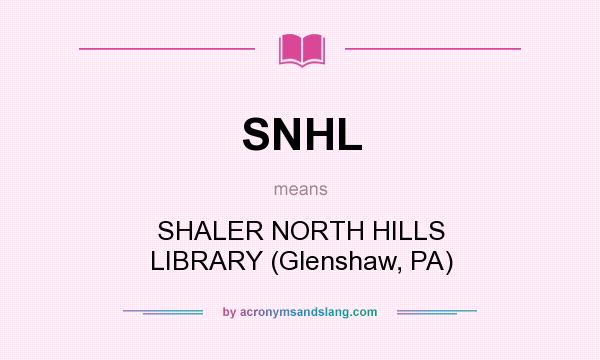 What does SNHL mean? It stands for SHALER NORTH HILLS LIBRARY (Glenshaw, PA)