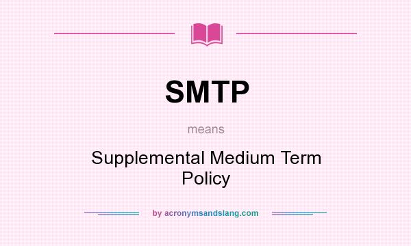 What does SMTP mean? It stands for Supplemental Medium Term Policy