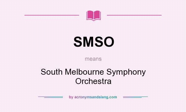 What does SMSO mean? It stands for South Melbourne Symphony Orchestra