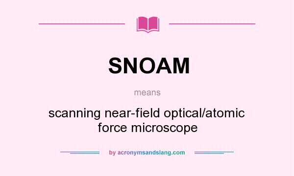 What does SNOAM mean? It stands for scanning near-field optical/atomic force microscope