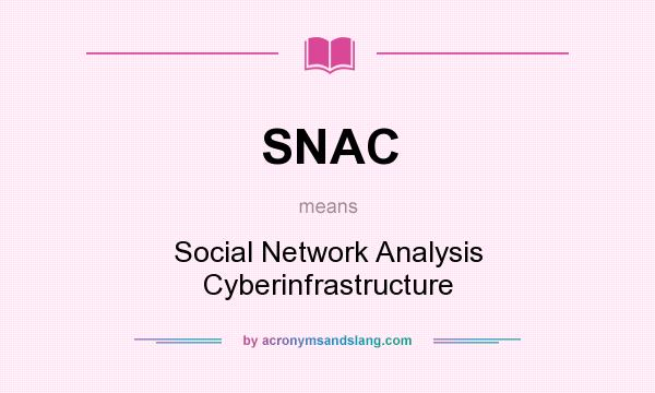 What does SNAC mean? It stands for Social Network Analysis Cyberinfrastructure