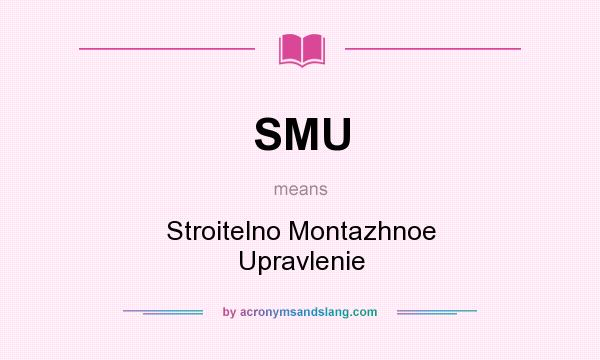 What does SMU mean? It stands for Stroitelno Montazhnoe Upravlenie