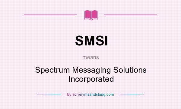 What does SMSI mean? It stands for Spectrum Messaging Solutions Incorporated