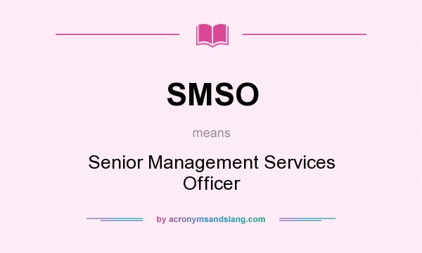 What does SMSO mean? It stands for Senior Management Services Officer