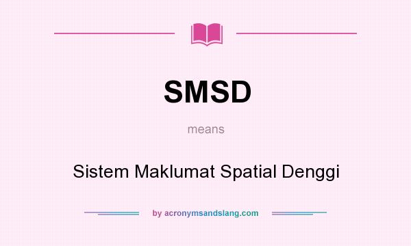 What does SMSD mean? It stands for Sistem Maklumat Spatial Denggi