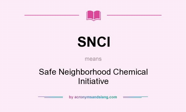 What does SNCI mean? It stands for Safe Neighborhood Chemical Initiative