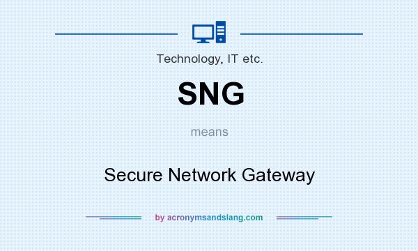 What does SNG mean? It stands for Secure Network Gateway