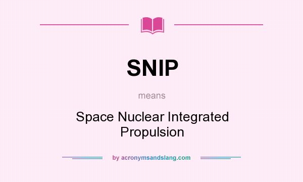 What does SNIP mean? It stands for Space Nuclear Integrated Propulsion