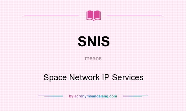 What does SNIS mean? It stands for Space Network IP Services
