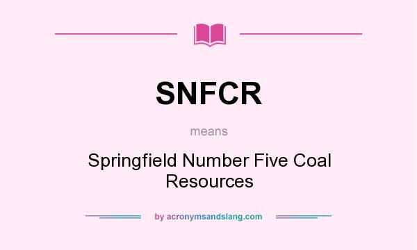 What does SNFCR mean? It stands for Springfield Number Five Coal Resources