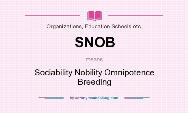 What does SNOB mean? It stands for Sociability Nobility Omnipotence Breeding