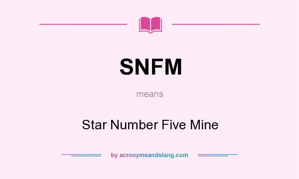 What does SNFM mean? It stands for Star Number Five Mine