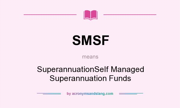 What does SMSF mean? It stands for SuperannuationSelf Managed Superannuation Funds