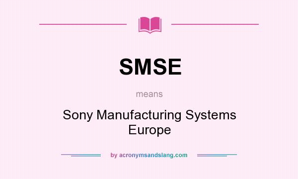 What does SMSE mean? It stands for Sony Manufacturing Systems Europe