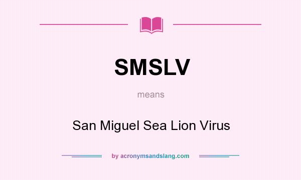 What does SMSLV mean? It stands for San Miguel Sea Lion Virus