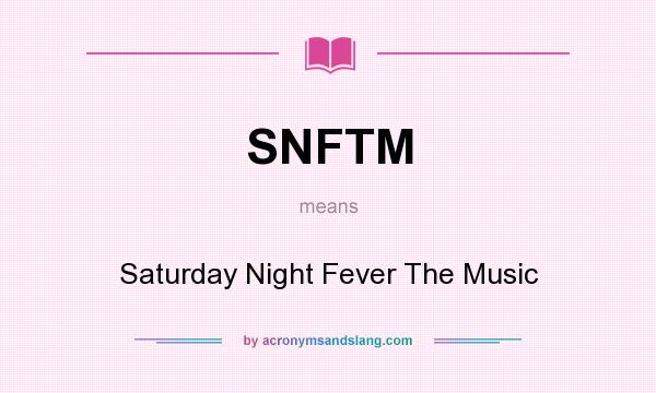What does SNFTM mean? It stands for Saturday Night Fever The Music