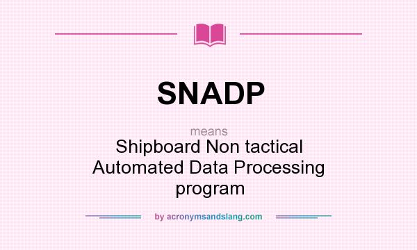 What does SNADP mean? It stands for Shipboard Non tactical Automated Data Processing program