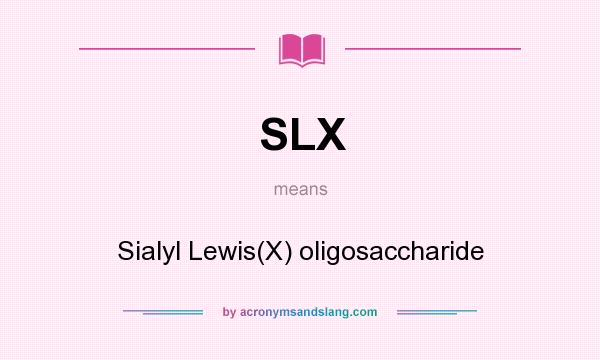 What does SLX mean? It stands for Sialyl Lewis(X) oligosaccharide