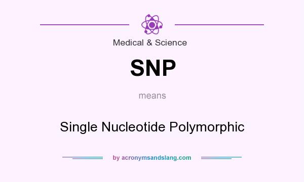 What does SNP mean? It stands for Single Nucleotide Polymorphic