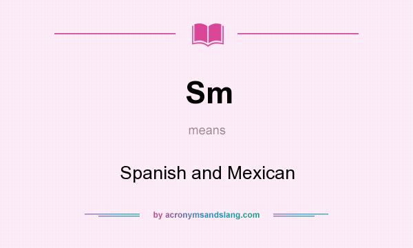 What does Sm mean? It stands for Spanish and Mexican