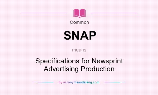 What does SNAP mean? It stands for Specifications for Newsprint Advertising Production