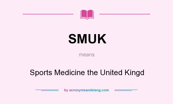 What does SMUK mean? It stands for Sports Medicine the United Kingd