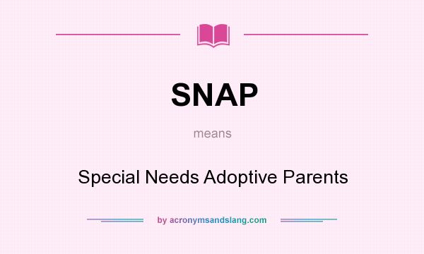What does SNAP mean? It stands for Special Needs Adoptive Parents