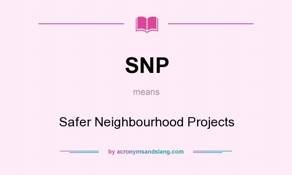 What does SNP mean? It stands for Safer Neighbourhood Projects