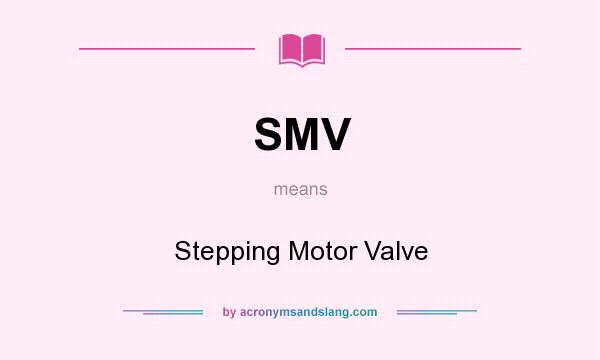 What does SMV mean? It stands for Stepping Motor Valve